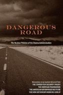 Dangerous Road: The Nuclear Policies of the Obama Administration di Ted Bromund, Lisa Curtis, Paula Desutter edito da Center for Security Policy
