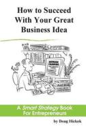 How to Succeed with Your Great Business Idea: A Smart Strategy Book for Entrepreneurs di Doug Hickok edito da Business Breakthrough, LLC