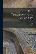 The Theosophical Glossary di H. P. Blavatsky, G. R. S. Mead edito da LEGARE STREET PR