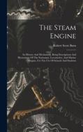 The Steam Engine: Its History And Mechanism, Being Descriptions And Illustrations Of The Stationary, Locomotive, And Marine Engine, For di Robert Scott Burn edito da LEGARE STREET PR