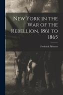 New York in the war of the Rebellion, 1861 to 1865 di Frederick Phisterer edito da LEGARE STREET PR