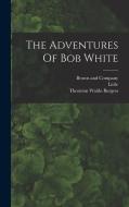 The Adventures Of Bob White di Thornton Waldo Burgess, Little edito da LEGARE STREET PR