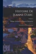 Histoire De Jeanne D'arc: Surnommée La Pucelle D'orléans; Volume 2 edito da LEGARE STREET PR