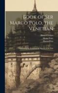 Book of Ser Marco Polo, the Venetian: Concerning the Kingdoms & Marvels of the East di Henri Cordier, Henry Yule, Marco Polo edito da LEGARE STREET PR