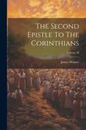The Second Epistle To The Corinthians; Volume 38 di James Denney edito da LEGARE STREET PR