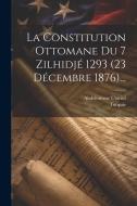 La Constitution Ottomane Du 7 Zilhidjé 1293 (23 Décembre 1876)... di Abdolonyme Ubicini edito da LEGARE STREET PR