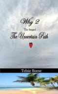 WHY 2 THE SEQUEL THE UNCERTAIN PATH di TELSIE BOESE edito da LIGHTNING SOURCE UK LTD