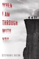 When I Am Through with You di Stephanie Kuehn edito da DUTTON