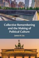Collective Remembering And The Making Of Political Culture di James H. Liu edito da Cambridge University Press