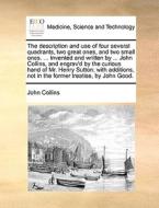 The Description And Use Of Four Several Quadrants, Two Great Ones, And Two Small Ones. ... Invented And Written By ... John Collins, And Engrav'd By T di John Collins edito da Gale Ecco, Print Editions