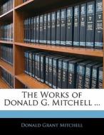 The Works Of Donald G. Mitchell ... di Donald Grant Mitchell edito da Bibliobazaar, Llc