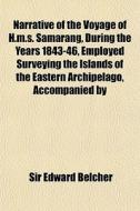 Narrative Of The Voyage Of H.m.s. Samarang, During The Years 1843-46, Employed Surveying The Islands Of The Eastern Archipelago, Accompanied By di Sir Edward Belcher edito da General Books Llc