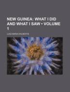 New Guinea 1 ; What I Did And What I Sa di Luigi Maria D'Albertis edito da General Books