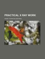Practical X Ray Work di Frank Thornton Addyman edito da Rarebooksclub.com