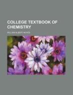 College Textbook Of Chemistry di William Albert Noyes edito da Rarebooksclub.com