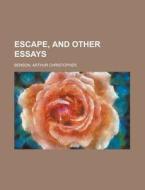 Escape, And Other Essays di Arthur Christopher Benson edito da Rarebooksclub.com