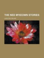 The Ned M'keown Stories di William Carleton edito da Rarebooksclub.com