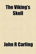 The Viking's Skull di John R. Carling edito da General Books