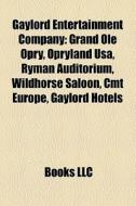 Gaylord Entertainment Company: Grand Ole Opry, Opryland Usa, Ryman Auditorium, Wildhorse Saloon, Cmt Europe, Gaylord Hotels di Source Wikipedia edito da Books Llc