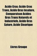 Acide Gras: Acide Gras Trans, Acide Gras di Livres Groupe edito da Books LLC, Wiki Series