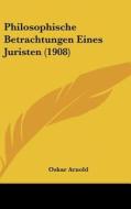 Philosophische Betrachtungen Eines Juristen (1908) di Oskar Arnold edito da Kessinger Publishing
