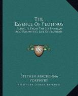 The Essence of Plotinus: Extracts from the Six Enneads and Porphyry's Life of Plotinus di Stephen MacKenna, Porphyry edito da Kessinger Publishing