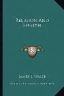Religion and Health di James J. Walsh edito da Kessinger Publishing
