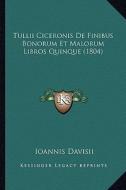 Tullii Ciceronis de Finibus Bonorum Et Malorum Libros Quinque (1804) di Ioannis Davisii edito da Kessinger Publishing