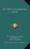 Le Vieux Celibataire (1878) di Jean Francois Collin D'Harleville, Gustave Masson edito da Kessinger Publishing