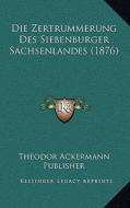 Die Zertrummerung Des Siebenburger Sachsenlandes (1876) di Theodor Ackermann Publisher edito da Kessinger Publishing