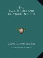 The Fact, Theory and the Argument (1911) di George Edwin McNeill edito da Kessinger Publishing