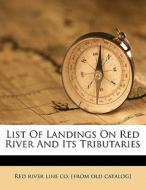 List Of Landings On Red River And Its Tributaries edito da Nabu Press