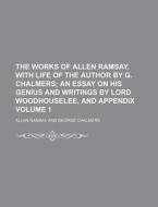 The Works of Allen Ramsay. with Life of the Author by G. Chalmers Volume 1; An Essay on His Genius and Writings by Lord Woodhouselee, and Appendix di Allan Ramsay edito da Rarebooksclub.com