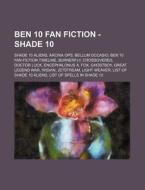Ben 10 Fan Fiction - Shade 10: Shade 10 di Source Wikia edito da Books LLC, Wiki Series