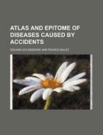 Atlas and Epitome of Diseases Caused by Accidents di Eduard Golebiewski edito da Rarebooksclub.com