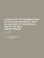 A Sketch of the Denominations of the Christian World. with an Account of the Ranters and of the Irish Presbyterians di John Evans edito da Rarebooksclub.com