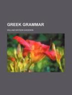 Greek Grammar di William Watson Goodwin edito da Rarebooksclub.com