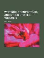 Writings; Trent's Trust, and Other Stories Volume 6 di Bret Harte edito da Rarebooksclub.com