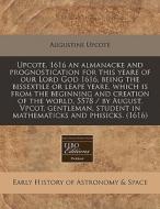 Upcote, 1616 An Almanacke And Prognostic di Augustine Upcote edito da Proquest, Eebo Editions