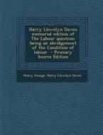 Harry Llewelyn Davies Memorial Edition of the Labour Question; Being an Abridgement of the Condition of Labour di Henry George, Harry Llewelyn Davies edito da Nabu Press