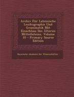 Archiv Fur Lateinische Lexikographie Und Grammatik Mit Einschluss Des Alteren Mittellateins, Volume 10 edito da Nabu Press