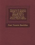 Elementos de Farmacia Aplicada a la Medicina: Obra Aprobada I Adoptada Para La Ensenanza Por La Universidad de Chile di Jose Vicente Bustillos edito da Nabu Press