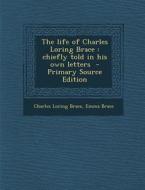 The Life of Charles Loring Brace: Chiefly Told in His Own Letters di Charles Loring Brace, Emma Brace edito da Nabu Press