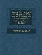 Young Harvard and Other Poems (an Ode to Harvard and Other Poems di Witter Bynner edito da Nabu Press