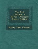 The Red Cockade: A Novel - Primary Source Edition di Stanley John Weyman edito da Nabu Press