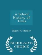 A School History Of Texas - Scholar's Choice Edition di Eugene C Barker edito da Scholar's Choice