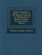 Modern Hinduism: Being an Account of the Religion and Life of the Hindus in Northern India di William Joseph Wilkins edito da Nabu Press