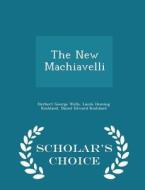 The New Machiavelli - Scholar's Choice Edition di Herbert George Wells, Lucile Heming Koshland, Daniel Edward Koshland edito da Scholar's Choice