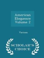 American Eloquence Volume 2 - Scholar's Choice Edition di Various edito da Scholar's Choice