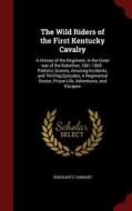 The Wild Riders Of The First Kentucky Cavalry di Sergeant E Tarrant edito da Andesite Press